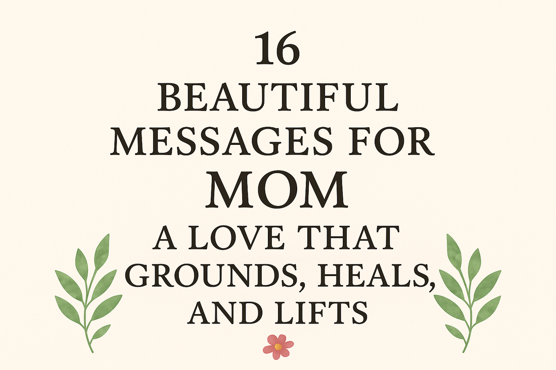 16 Beautiful Messages for Mom: A Love That Grounds, Heals, and Lifts 🌸💖🌿