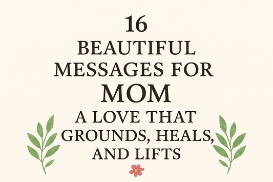 16 Beautiful Messages for Mom: A Love That Grounds, Heals, and Lifts 🌸💖🌿